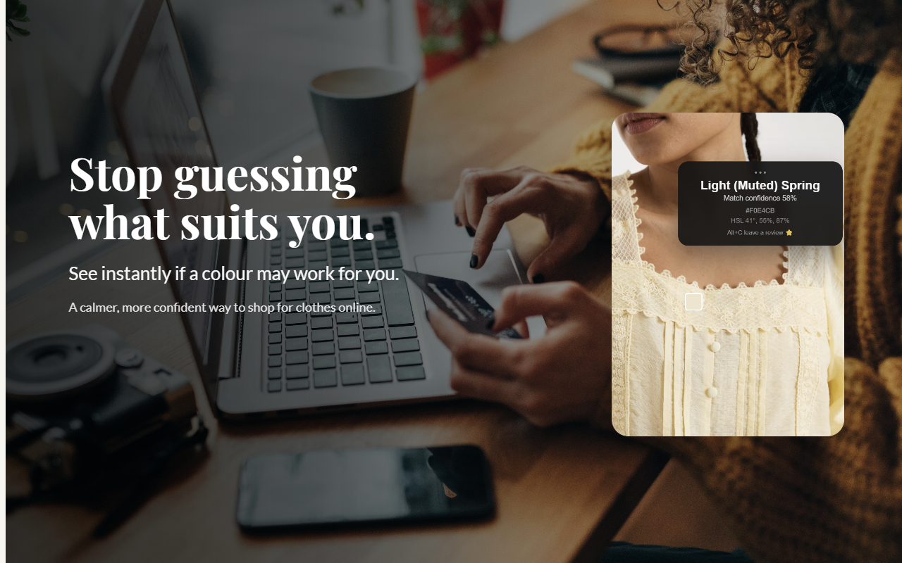 Stop guessing what suits you. See instantly if a colour may work for you. An example seasonal colour analysis displayed over clothing.